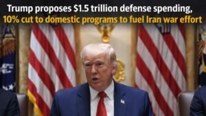 Trump proposes $1.5 trillion defense spending, 10% cut to domestic programs to fuel Iran war effort